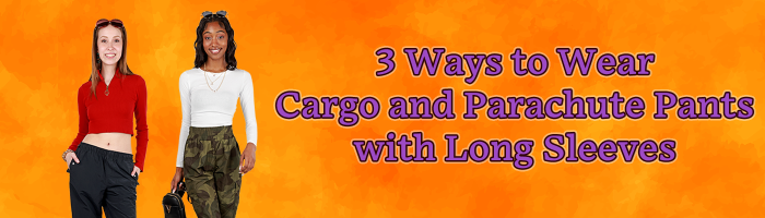 3 Ways to Wear Cargo and Parachute Pants with Long Sleeves