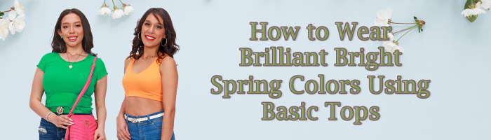 How to Wear Brilliant Bright Spring Colors Using Basic Tops