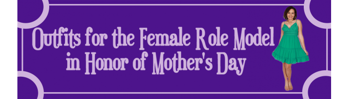 Outfits for the Female Role Model in Honor of Mother's Day
