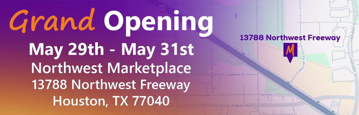 Grand Opening May 29th - May 31st Northwest Marketplace 13788 Northwest Freeway, Houston, TX 77040