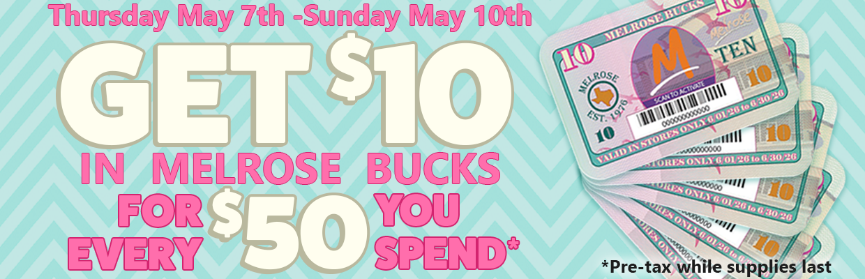 Get $10 in Melrose bucks for every $50 you spend starting Thursday May 7 through Sunday May 10th