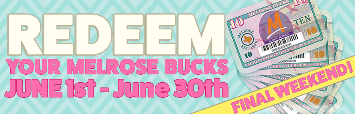 Redeem your Melrose Bucks June 1st - June 30th