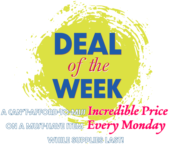 Deal of the Week - A can't-afford-to-miss INCREDIBLE PRICE on a must-have item EVERY MONDAY while supplies last