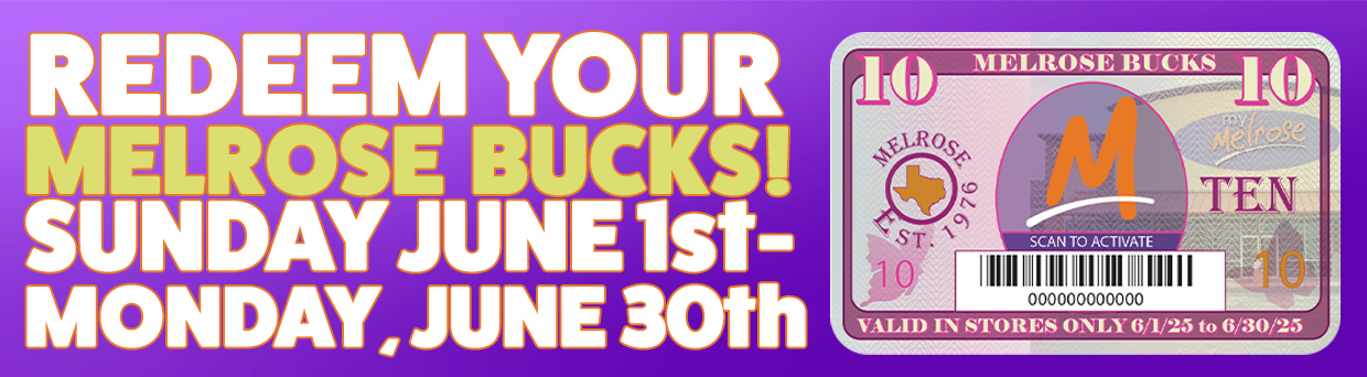 REDEEM YOUR  MELROSE BUCKS SUNDAY, JUNE 1st - MONDAY, JUNE 30th.