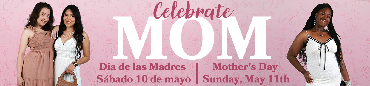 Celebrate Mom - Dia de las Madres Sábado 10 de mayo - Mother's Day Sunday, May 10th