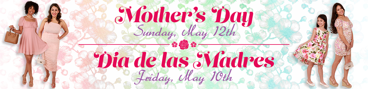 Mother's Day: Sunday, May 12th Dia de las Madres: Friday, May 10th