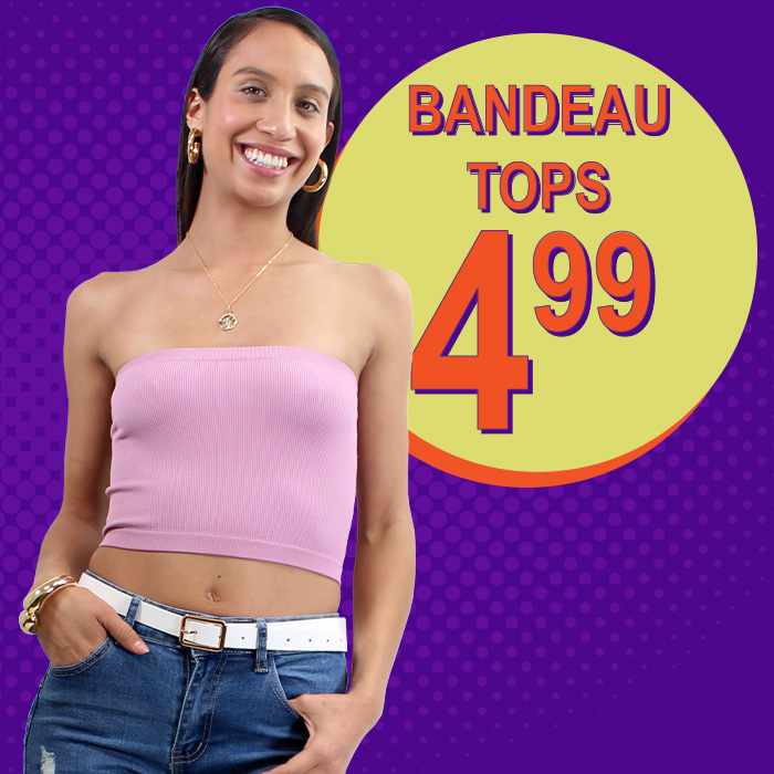 Bandeau Tops $4.99 Bandeau Tops $4.99