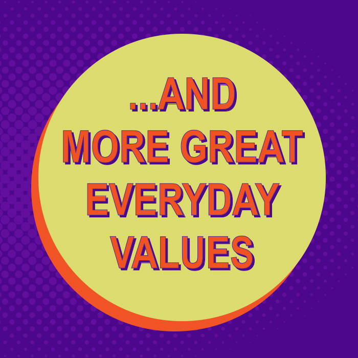 ...And more great everyday values! ...And more great everyday values!
